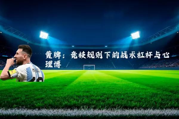 黄牌：竞技规则下的战术杠杆与心理博弈