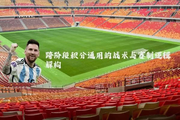 跨阶段积分通用的战术与赛制逻辑解构
