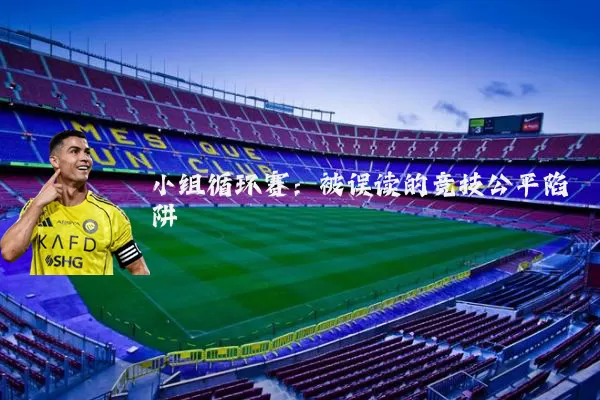 小组循环赛：被误读的竞技公平陷阱