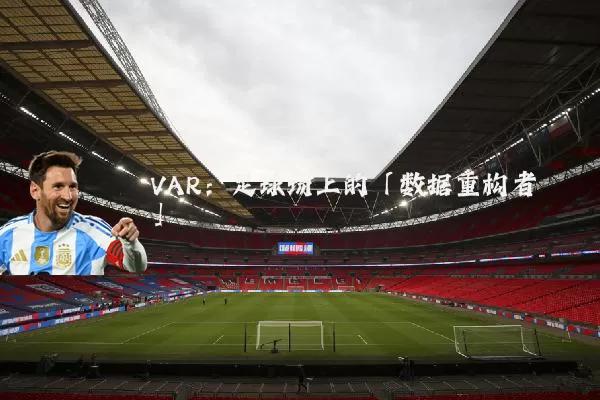 VAR：足球场上的「数据重构者」